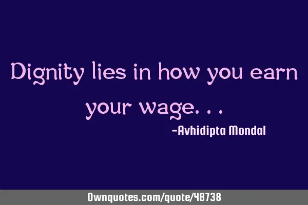 Dignity lies in how you earn your