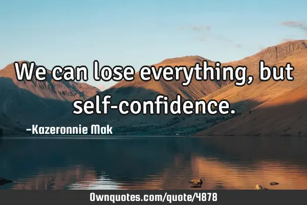 We can lose everything, but self-