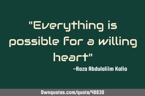 "Everything is possible for a willing heart"