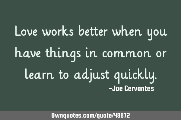 Love works better when you have things in common or learn to adjust