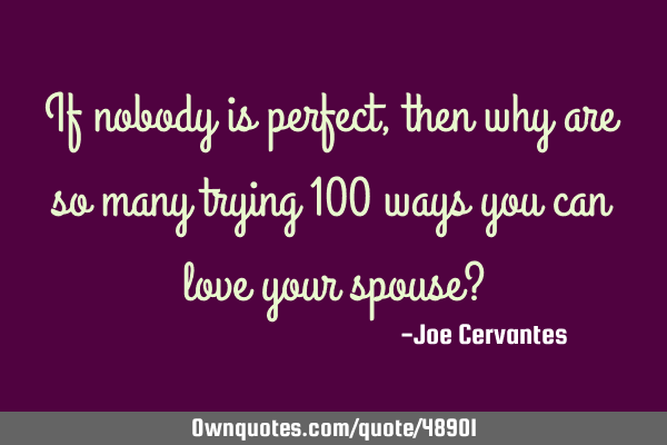 If nobody is perfect, then why are so many trying 100 ways you can love your spouse?