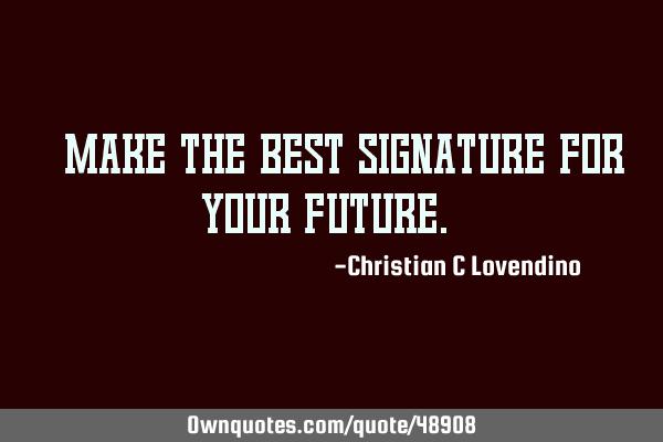 "make the best signature for your future."