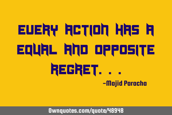 Every action has a equal and opposite