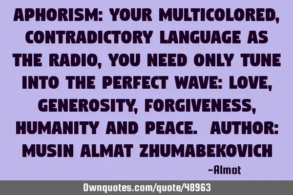 Aphorism: Your multicolored, contradictory language as the radio, you need only tune into the