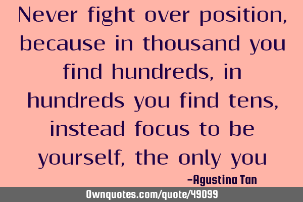 Never fight over position, because in thousand you find hundreds, in hundreds you find tens,