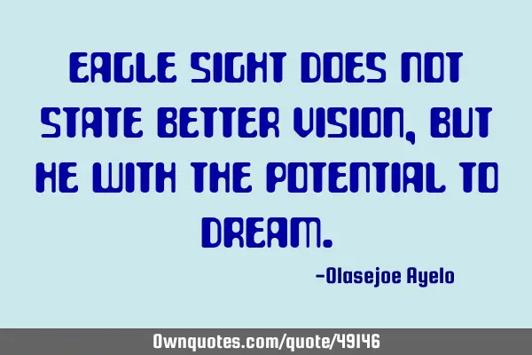 Eagle sight does not state better vision, but he with the potential to