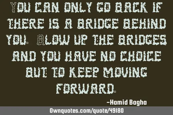 You can only go back if there is a bridge behind you. Blow up the bridges and you have no choice