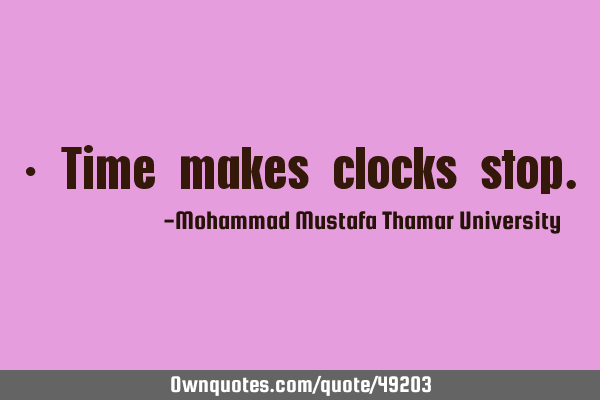 • Time makes clocks