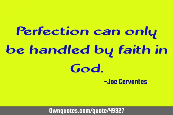 Perfection can only be handled by faith in G