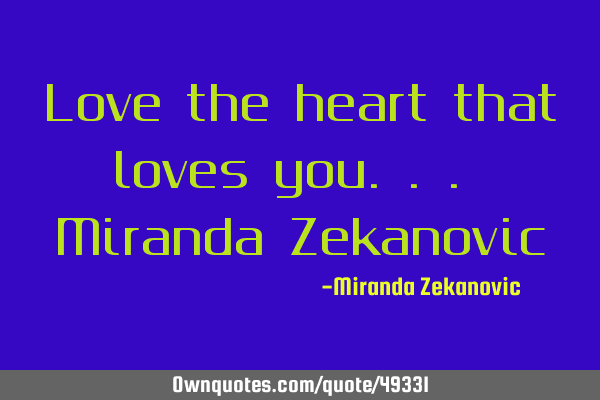 Love the heart that loves you... Miranda Z