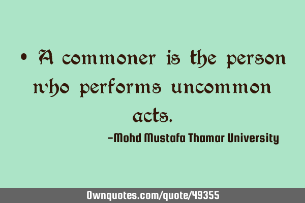 • A commoner is the person who performs uncommon
