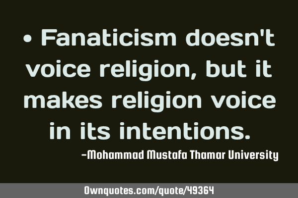 • Fanaticism doesn