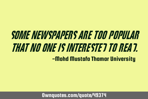 Some newspapers are too popular that no one is interested to