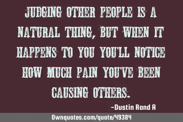 Judging other people is a natural thing, but when it happens to you you