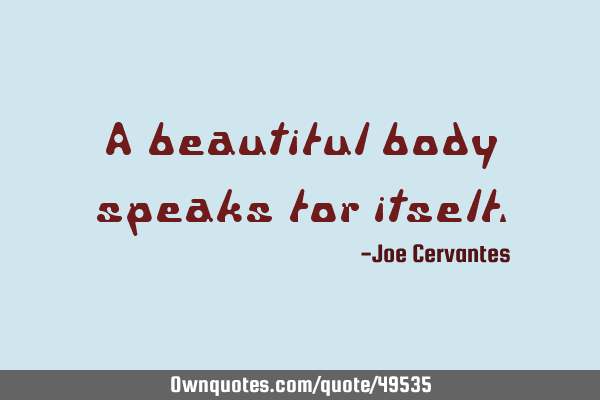 A beautiful body speaks for
