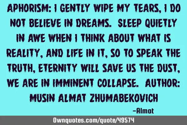 Aphorism: I gently wipe my tears, I do not believe in dreams. Sleep quietly in awe when I think