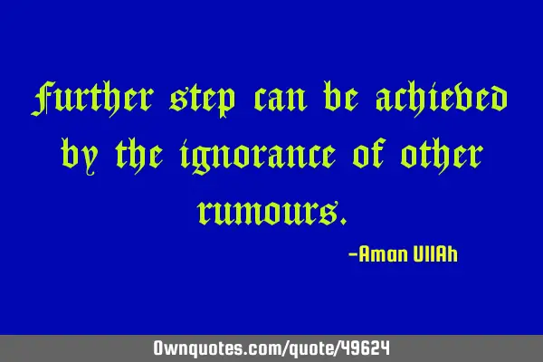 Further step can be achieved by the ignorance of other