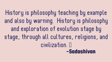 History is philosophy teaching by example and also by warning. History is philosophy and