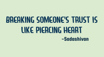 Breaking someone's trust is like piercing heart﻿