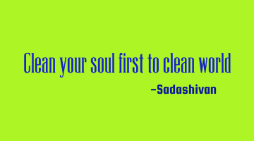 Clean your soul first to clean world