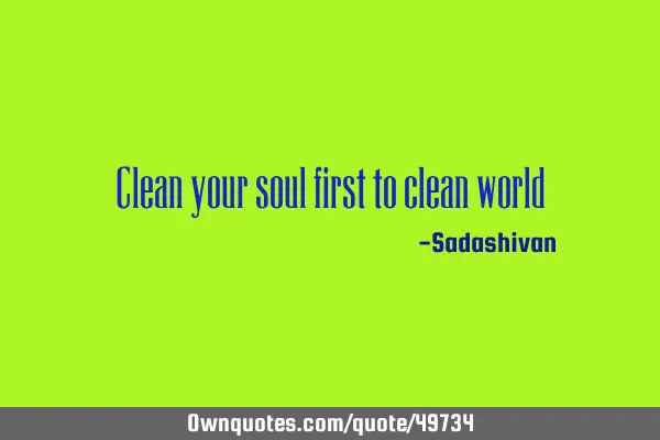 Clean your soul first to clean