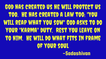 God has created us he will protect us too. He has created a law too: 
