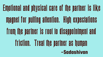 Emotional and physical care of the partner is like magnet for pulling attention. High expectations