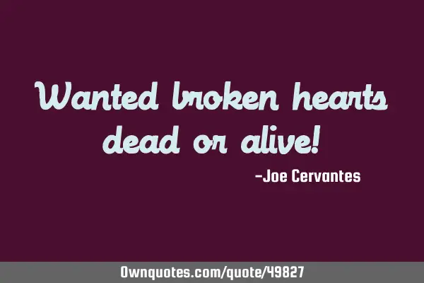 Wanted broken hearts dead or alive!