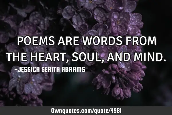 POEMS ARE WORDS FROM THE HEART, SOUL, AND MIND