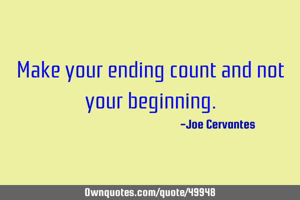 Make your ending count and not your