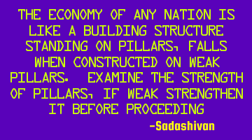 The Economy of any nation is like a building structure standing on pillars, Falls when constructed