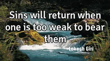 Sins will return when one is too weak to bear them