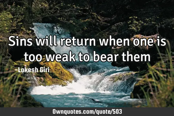 Sins will return when one is too weak to bear