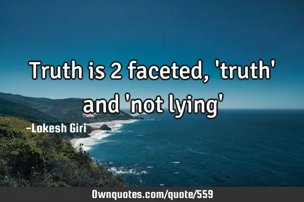 Truth is 2 faceted, 