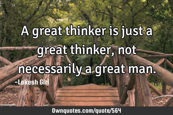 A great thinker is just a great thinker, not necessarily a great