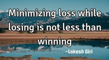 Minimizing loss while losing is not less than winning