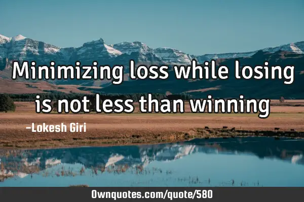 Minimizing loss while losing is not less than