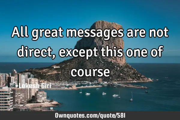 All great messages are not direct, except this one of