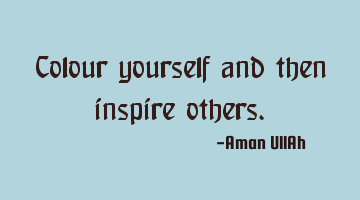 Colour yourself and then inspire others.