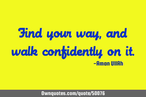 Find your way, and walk confidently on
