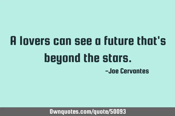 A lovers can see a future that