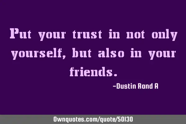 Put your trust in not only yourself, but also in your