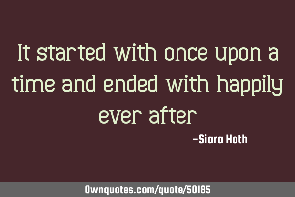It started with once upon a time and ended with happily ever