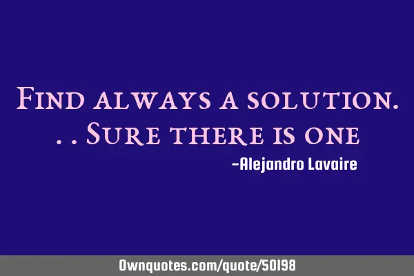 Find always a solution...sure there is