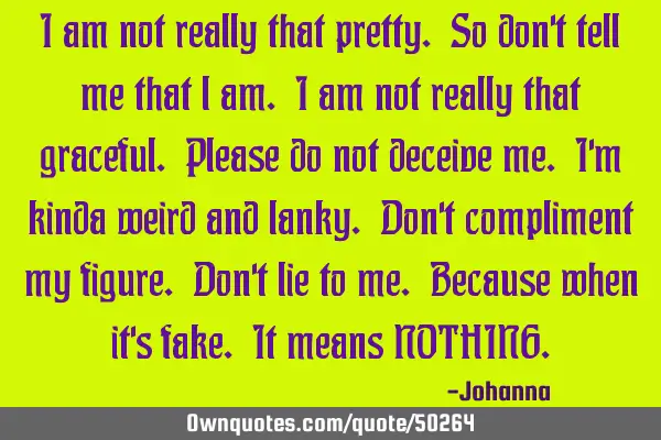 I am not really that pretty. So don