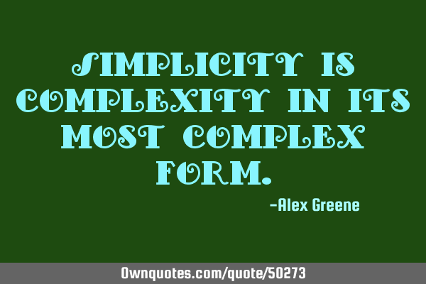 Simplicity is complexity in its most complex