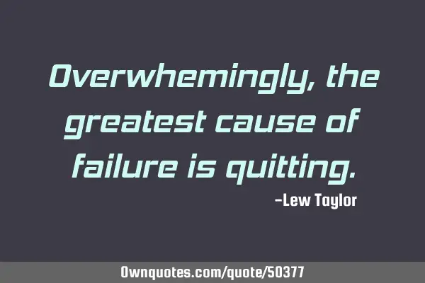 Overwhemingly, the greatest cause of failure is