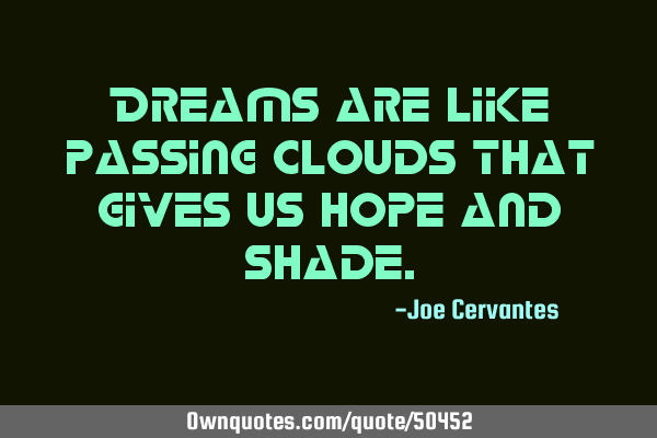 Dreams are like passing clouds that gives us hope and