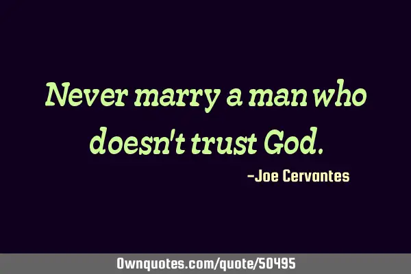 Never marry a man who doesn