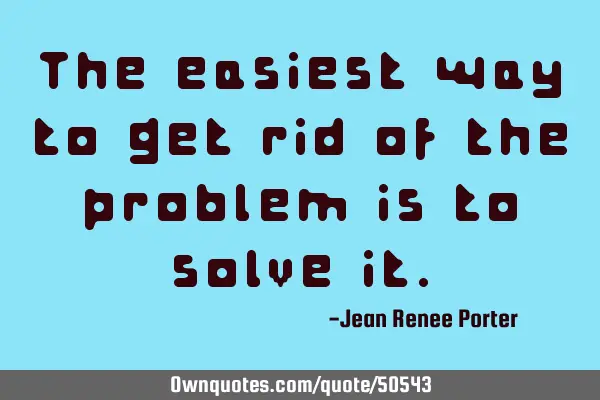 The easiest way to get rid of the problem is to solve